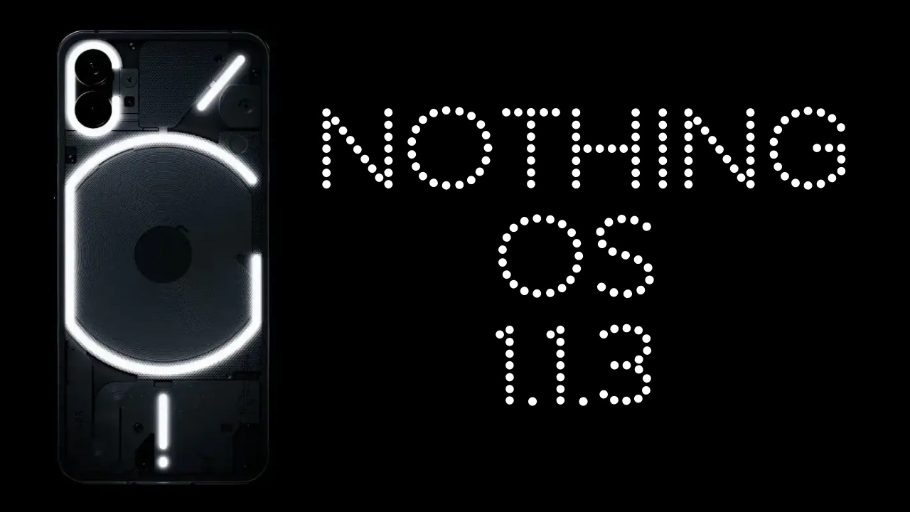 تحديث Nothing OS 1.1.3 يصل لهاتف Nothing Phone (1) مع تحديث للكاميرات